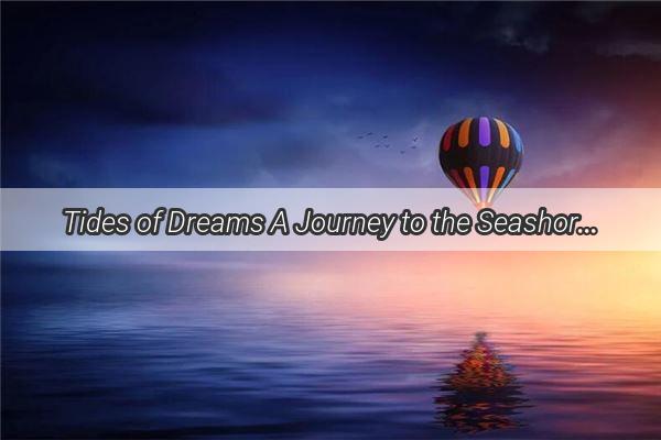 Tides of Dreams A Journey to the Seashore with My Daughter in a Dreamy Escape